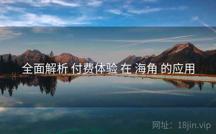 全面解析 付费体验 在 海角 的应用  第1张
