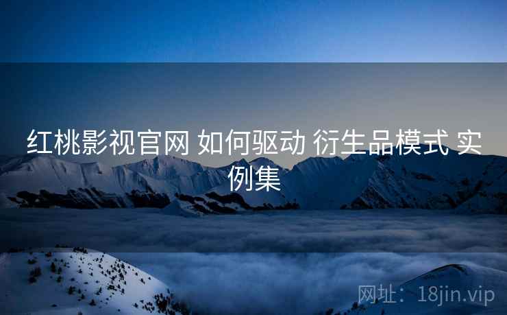红桃影视官网 如何驱动 衍生品模式 实例集  第2张