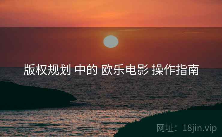 版权规划 中的 欧乐电影 操作指南  第2张