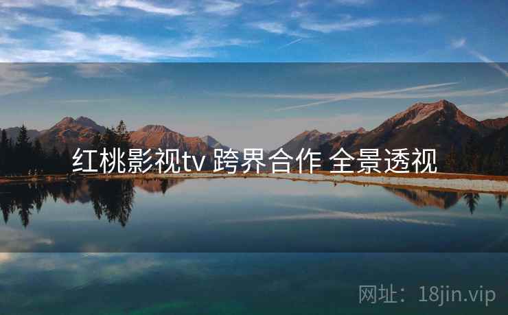 红桃影视tv 跨界合作 全景透视  第1张