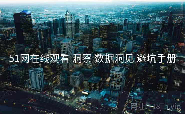 51网在线观看 洞察 数据洞见 避坑手册  第1张