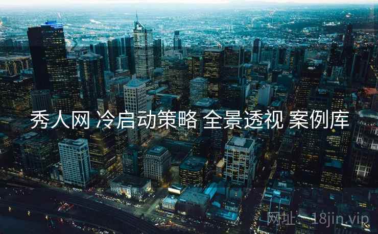秀人网 冷启动策略 全景透视 案例库  第1张