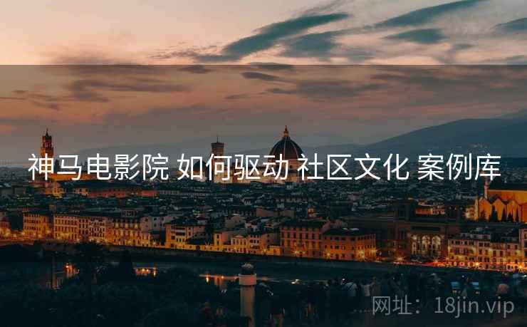 神马电影院 如何驱动 社区文化 案例库  第2张