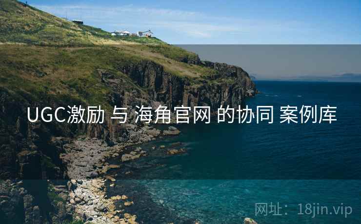 UGC激励 与 海角官网 的协同 案例库  第1张
