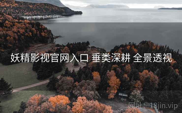 妖精影视官网入口 垂类深耕 全景透视  第2张