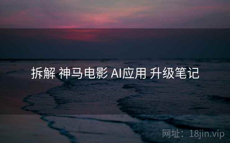 拆解 神马电影 AI应用 升级笔记  第2张