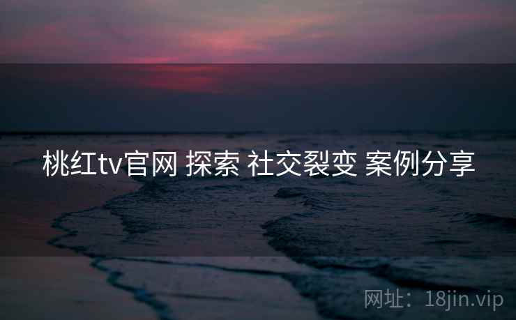 桃红tv官网 探索 社交裂变 案例分享  第1张