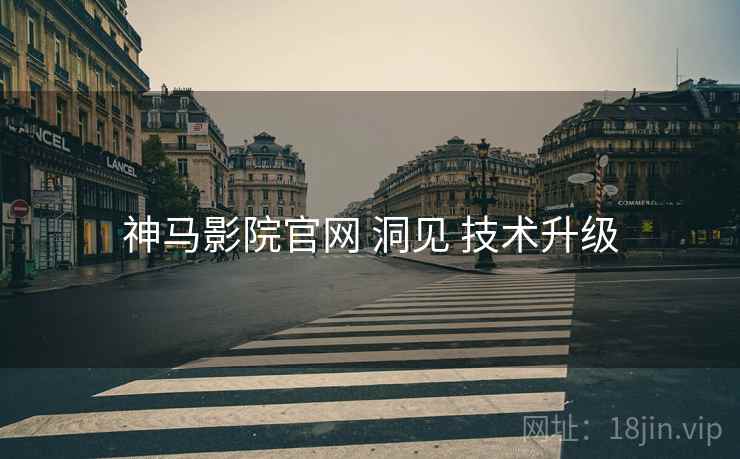 神马影院官网 洞见 技术升级  第2张